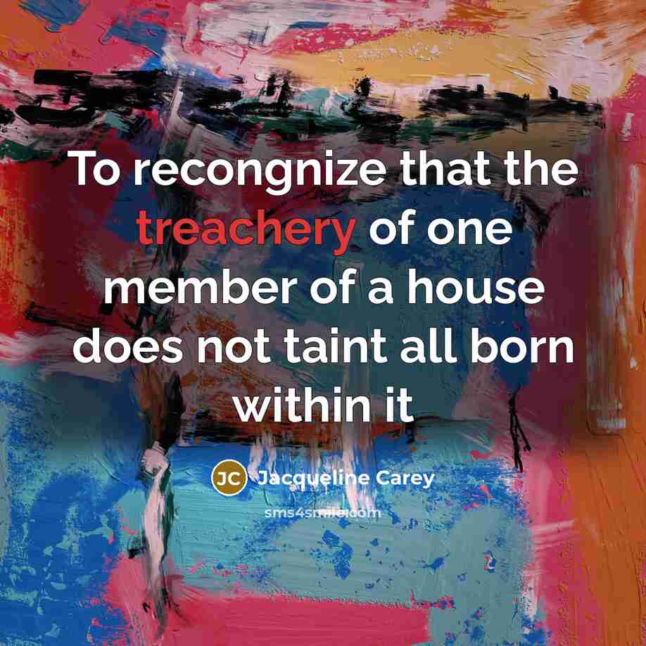 “To recongnize that the treachery of one member of a…” quote by Jacqueline Carey