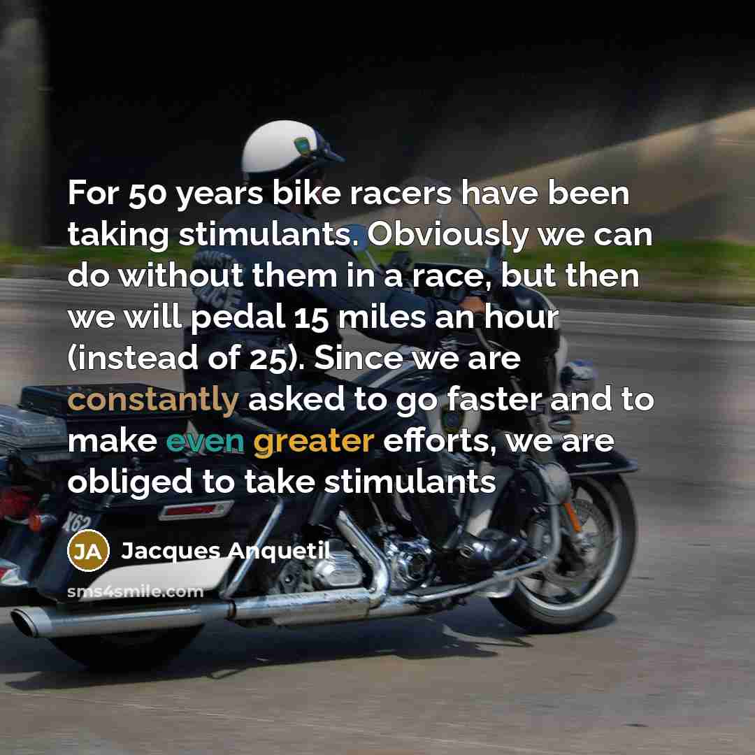 “For 50 years bike racers have been taking stimulants. Obviously…” quote by Jacques Anquetil