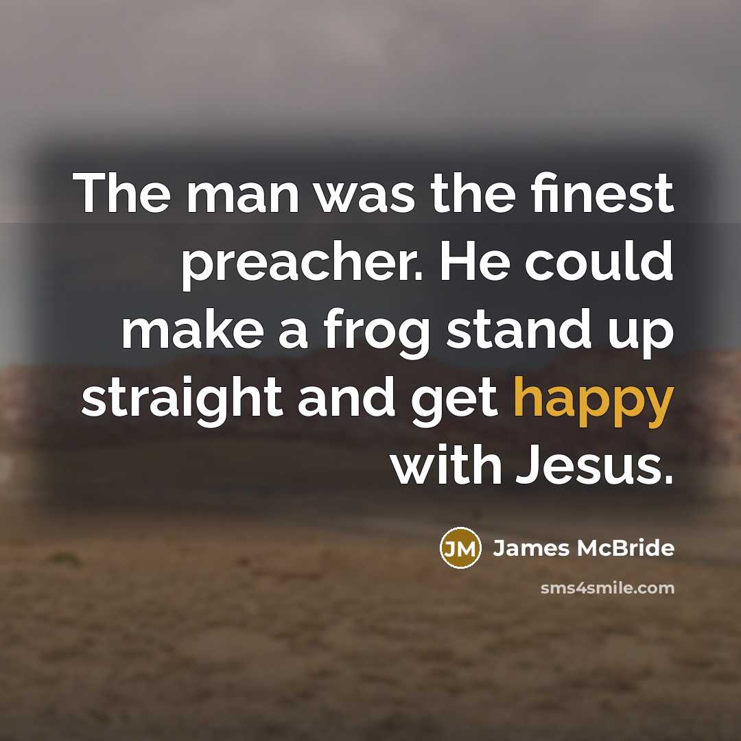 “The man was the finest preacher. He could make a…” quote by James McBride
