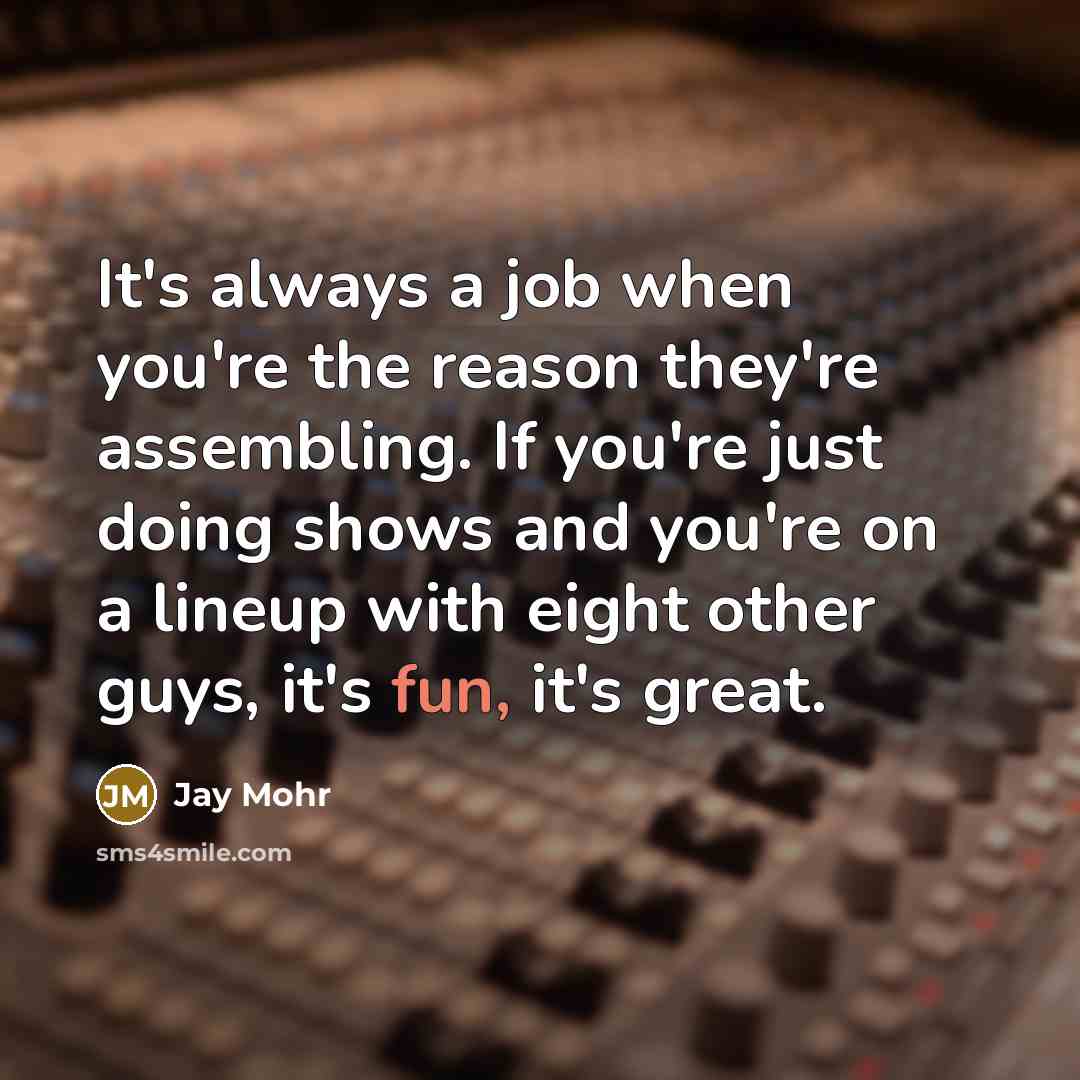 “It's always a job when you're the reason they're assembling.…” quote by Jay Mohr