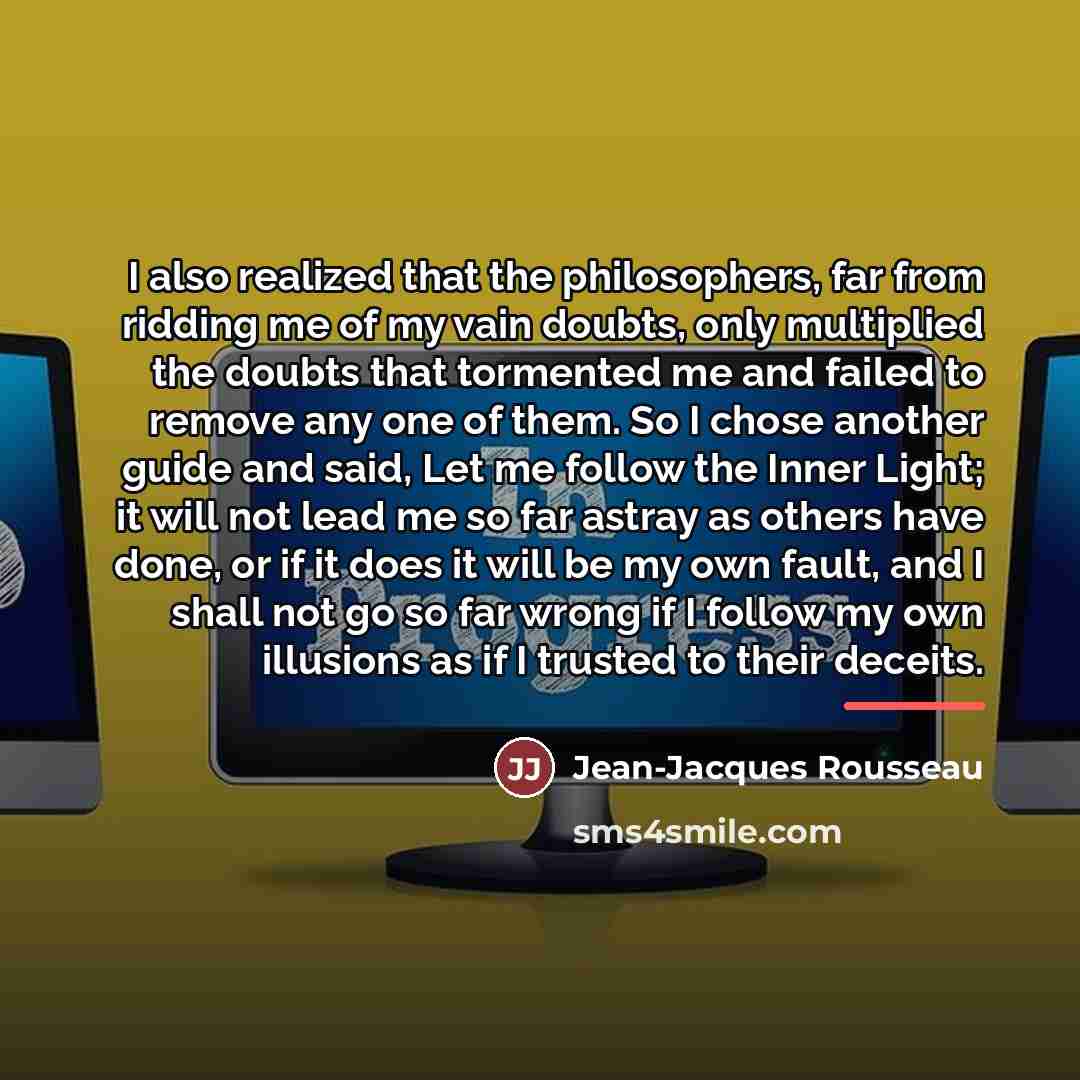 “I also realized that the philosophers, far from ridding me…” quote by Jean-Jacques Rousseau