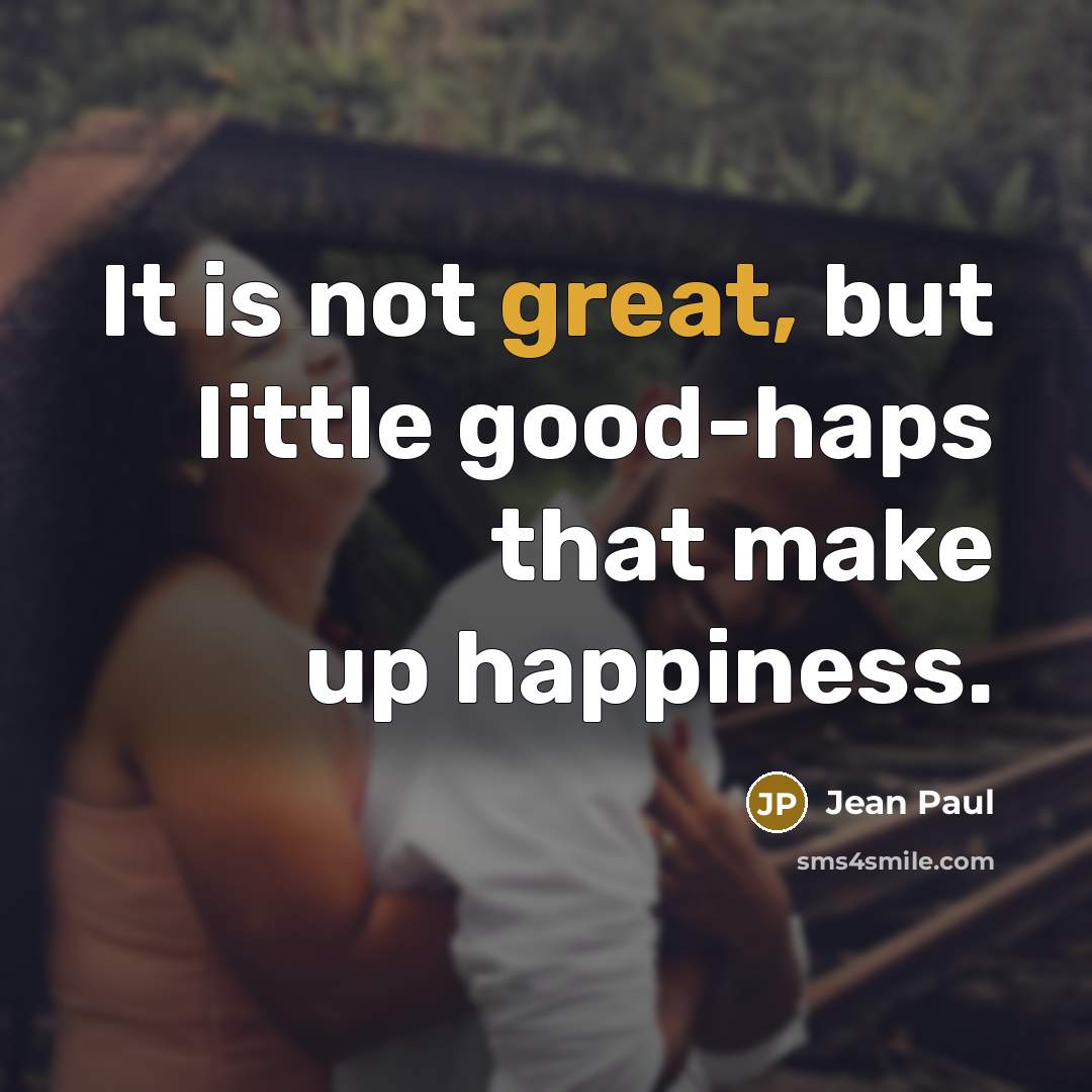 “It is not great, but little good-haps that make up…” quote by Jean Paul