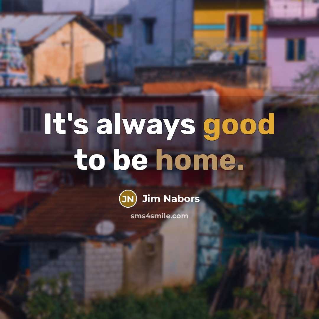 “It's always good to be home.…” quote by Jim Nabors