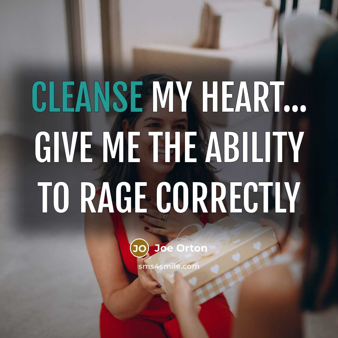 “Cleanse my heart... Give me the ability to rage correctly…” quote by Joe Orton