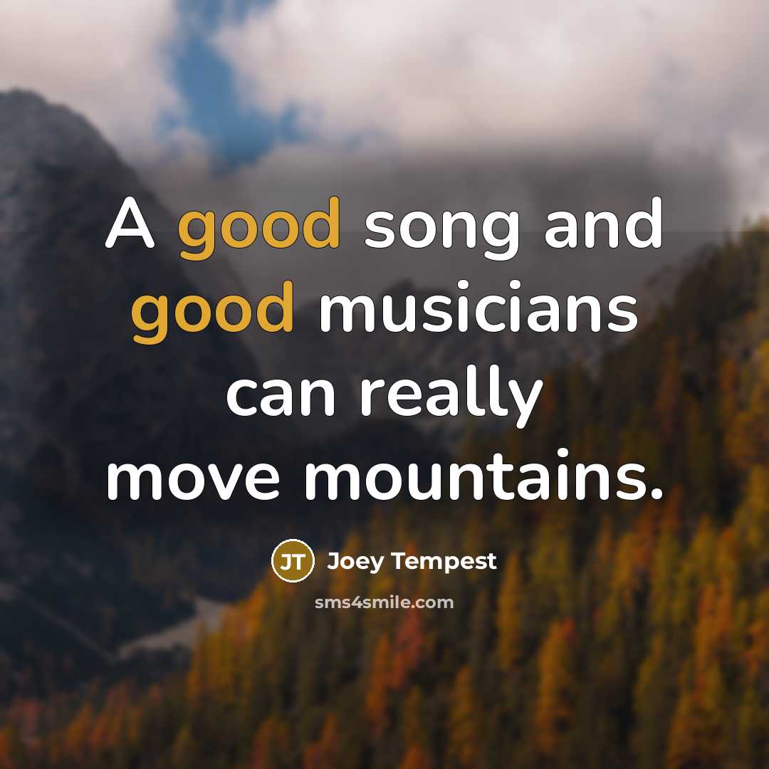 “A good song and good musicians can really move mountains.” quote by Joey Tempest