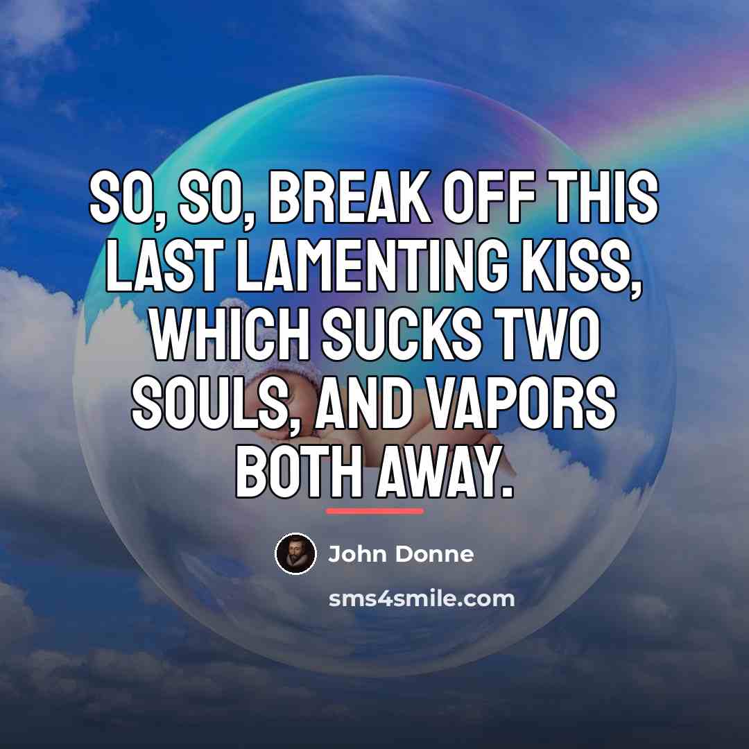 “So, so, break off this last lamenting kiss, Which sucks…” quote by John Donne
