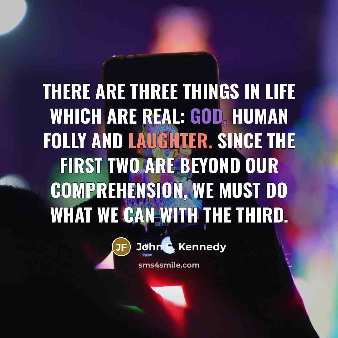 “There are three things in life which are real: God,…” quote by John F. Kennedy