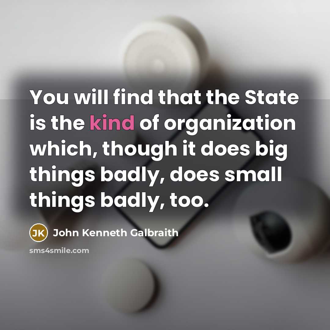 “You will find that the State is the kind of…” quote by John Kenneth Galbraith