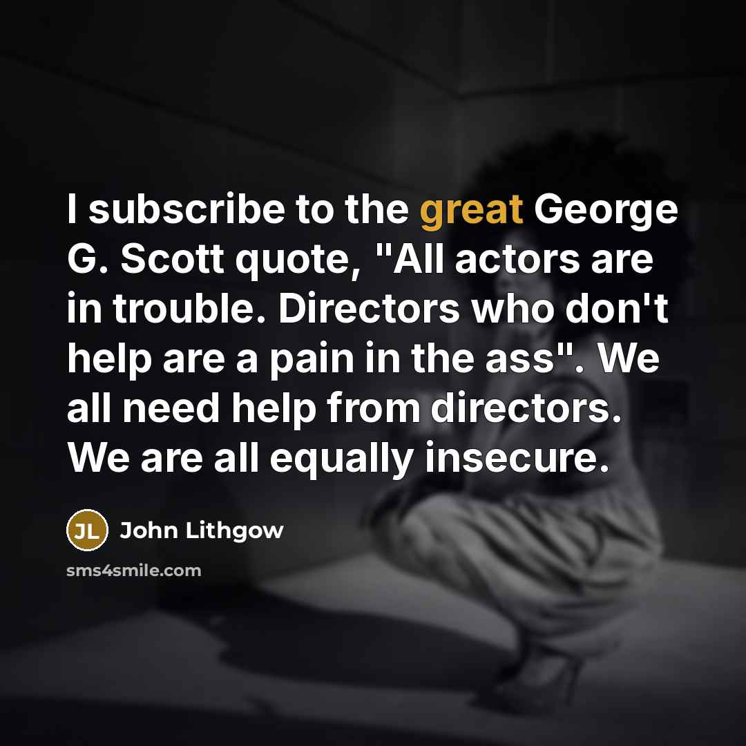 “I subscribe to the great George G. Scott quote, "All…” quote by John Lithgow