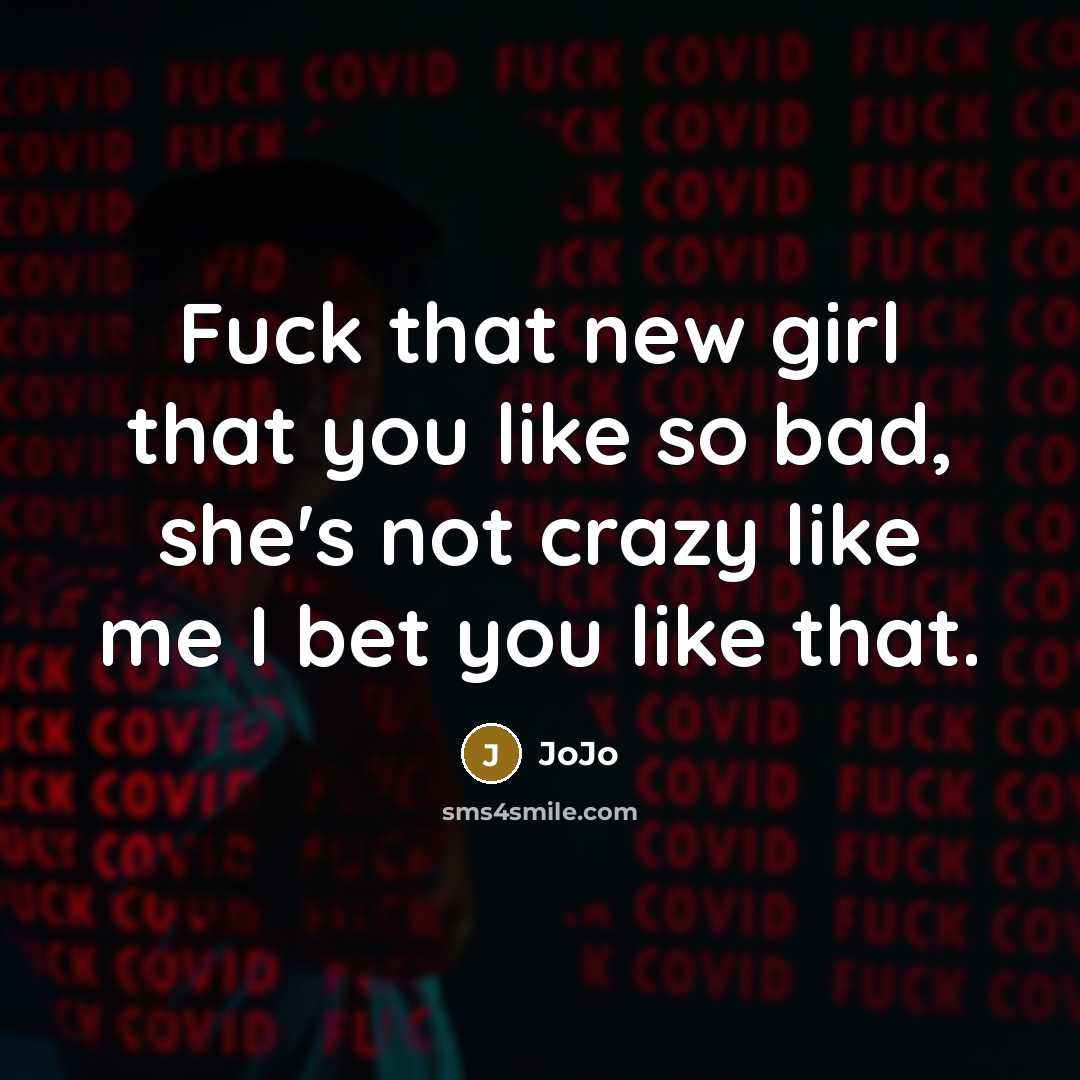 “Fuck that new girl that you like so bad, she's…” quote by JoJo
