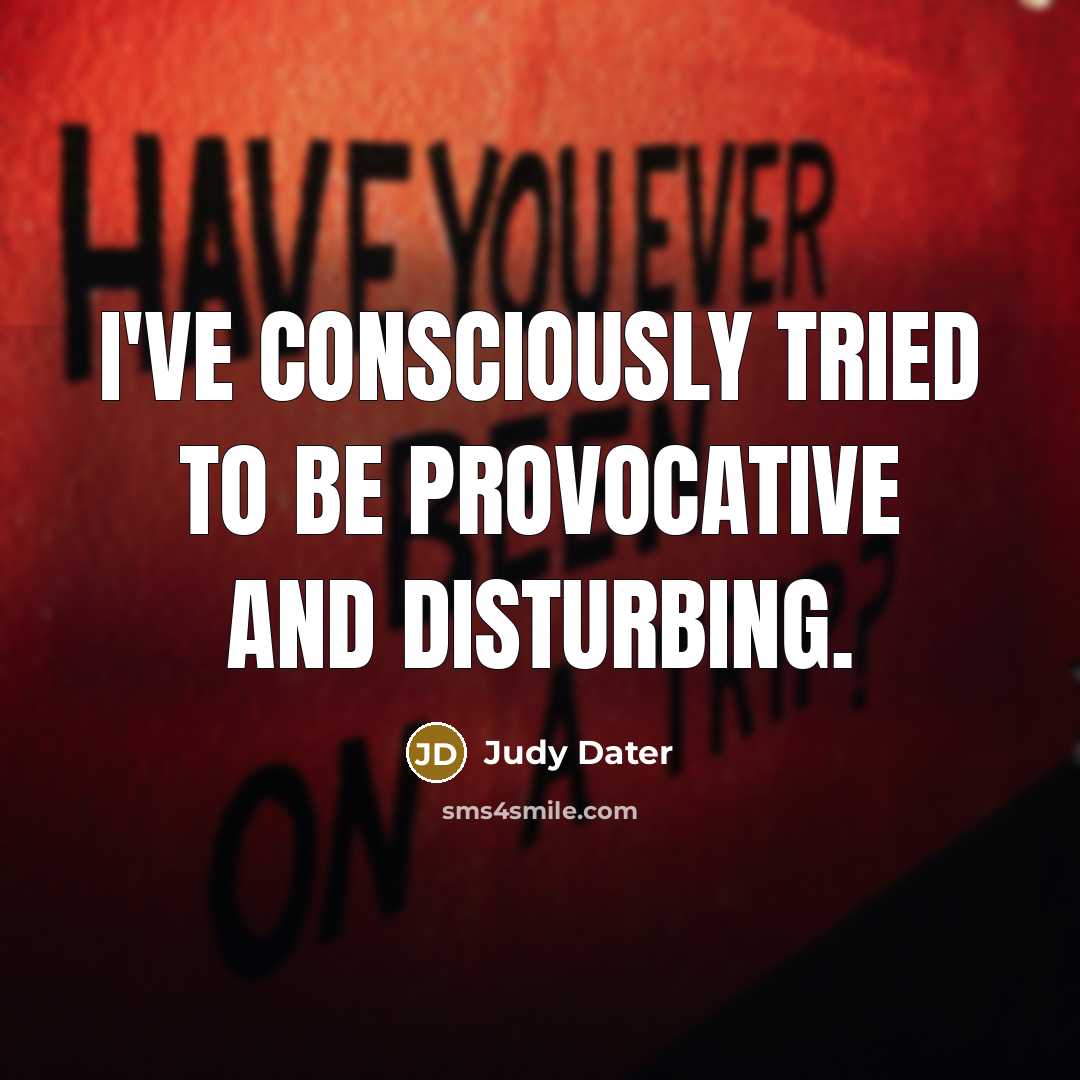 “I've consciously tried to be provocative and disturbing.…” quote by Judy Dater
