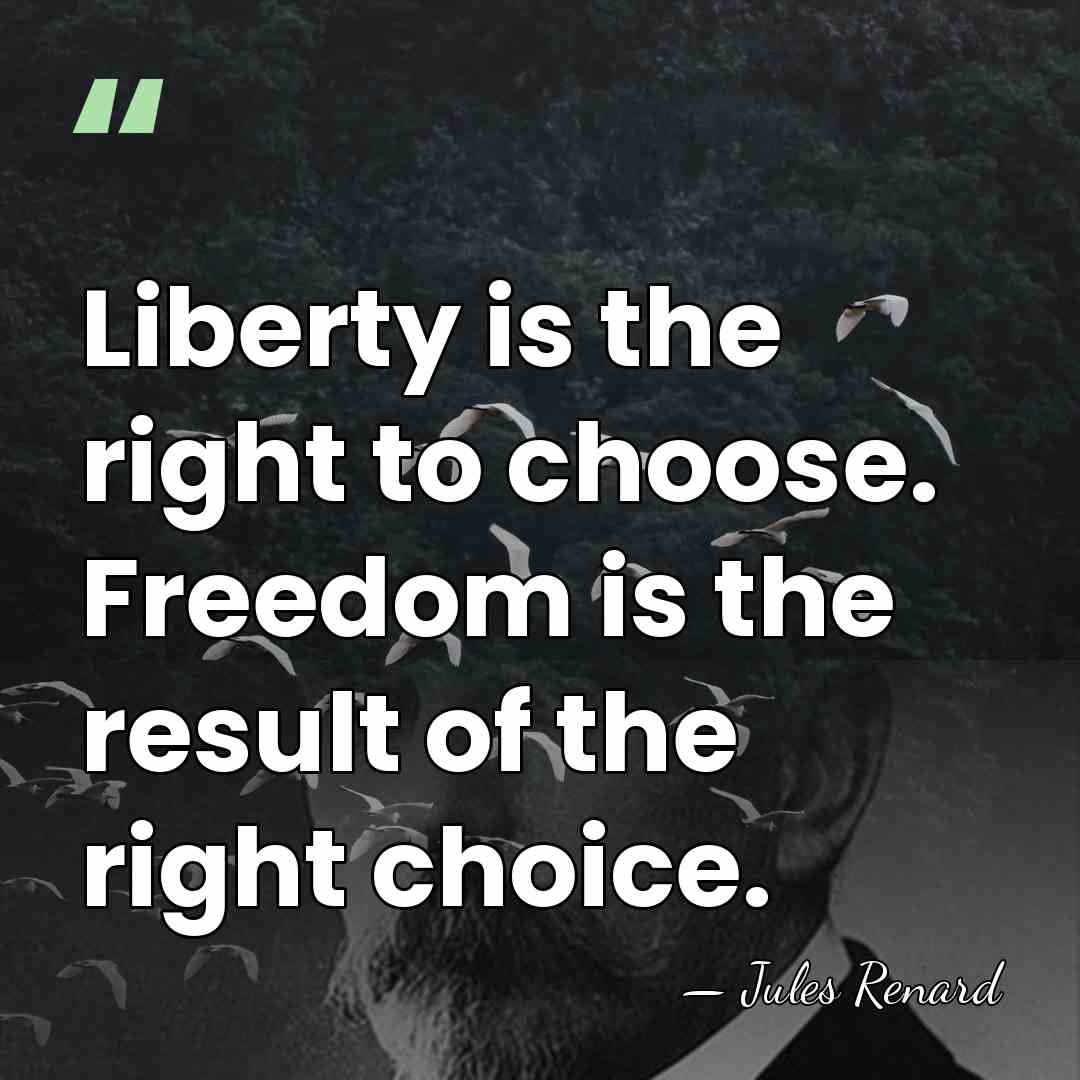 Liberty is the right to choose. Freedom is the result of the&hellip; - Jules Renard