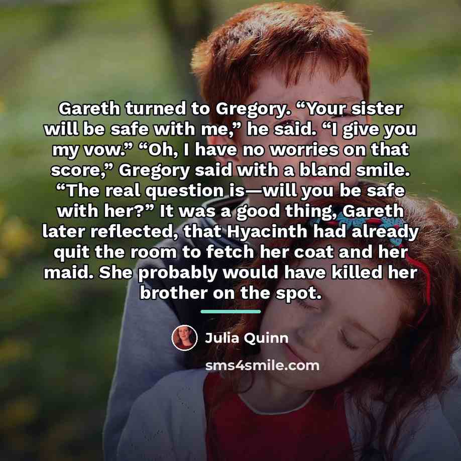 “Gareth turned to Gregory. “Your sister will be safe with…” quote by Julia Quinn