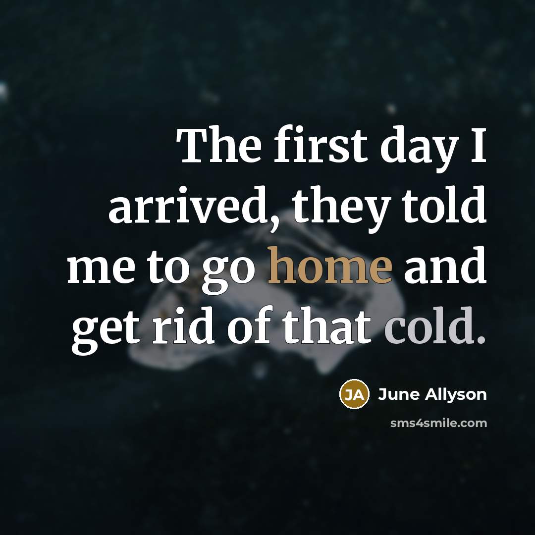 “The first day I arrived, they told me to go…” quote by June Allyson