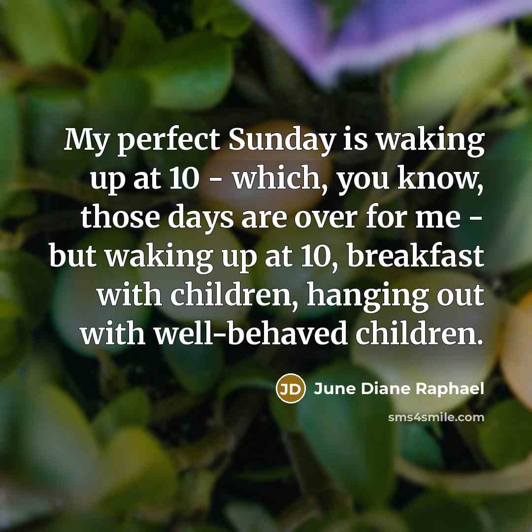 “My perfect Sunday is waking up at 10 - which,…” quote by June Diane Raphael