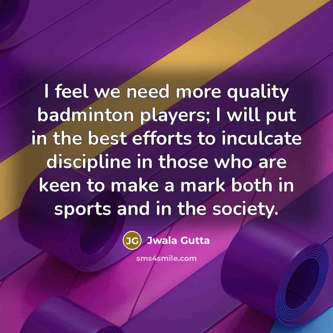 “I feel we need more quality badminton players; I will…” quote by Jwala Gutta