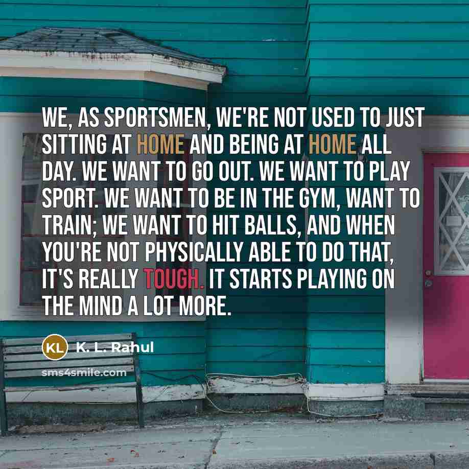 “We, as sportsmen, we're not used to just sitting at…” quote by K. L. Rahul