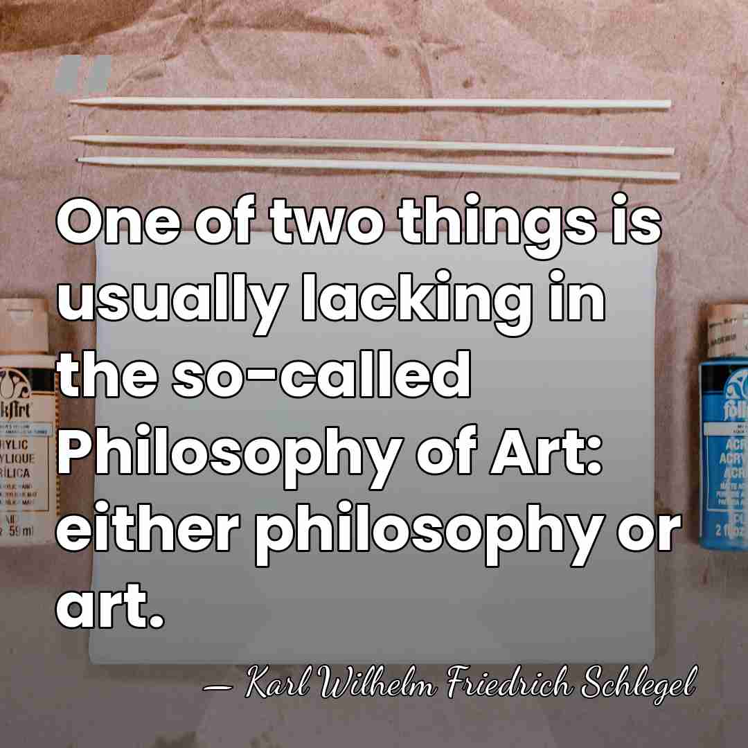 One of two things is usually lacking in the so-called Philosophy of&hellip; - Karl Wilhelm Friedrich Schlegel