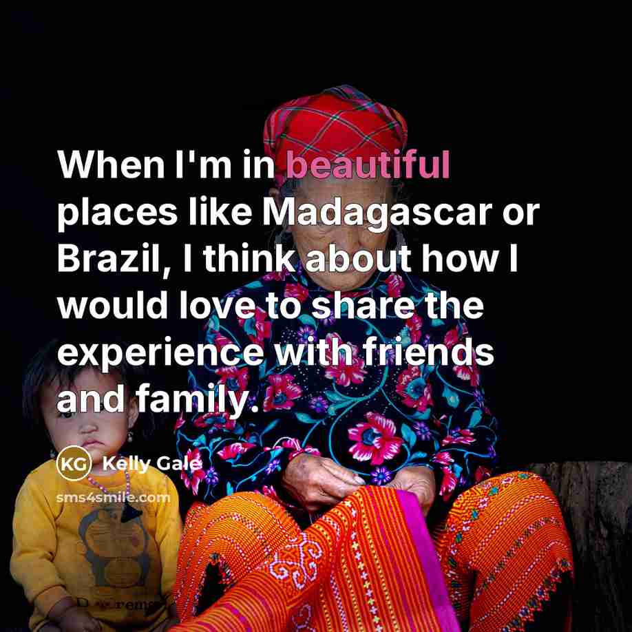 “When I'm in beautiful places like Madagascar or Brazil, I…” quote by Kelly Gale
