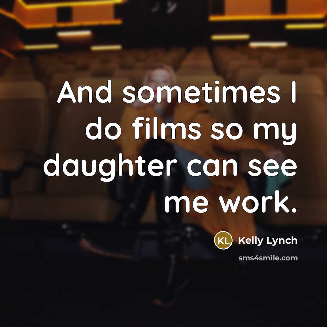 “And sometimes I do films so my daughter can see…” quote by Kelly Lynch