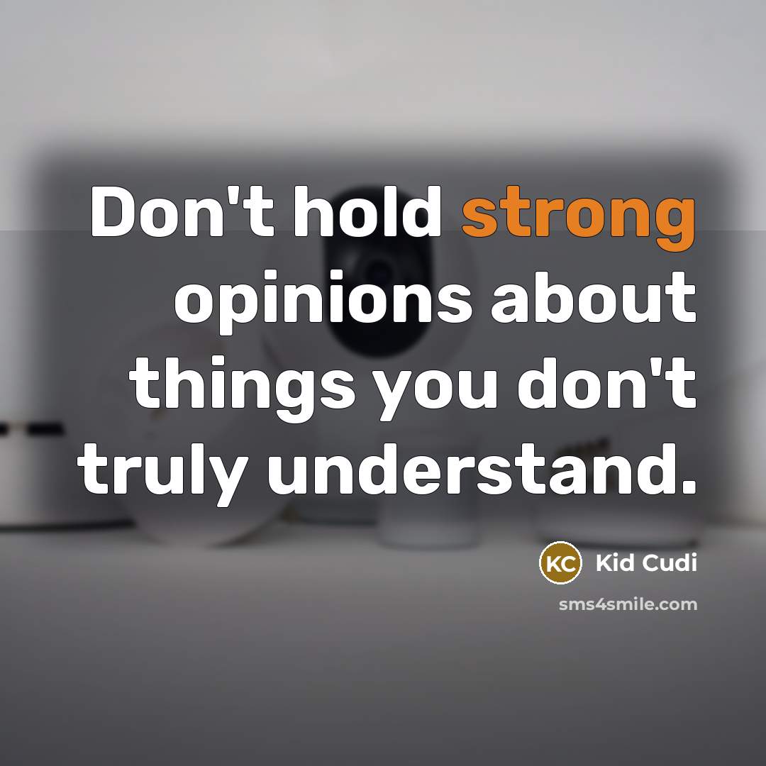 “Don't hold strong opinions about things you don't truly understand.…” quote by Kid Cudi
