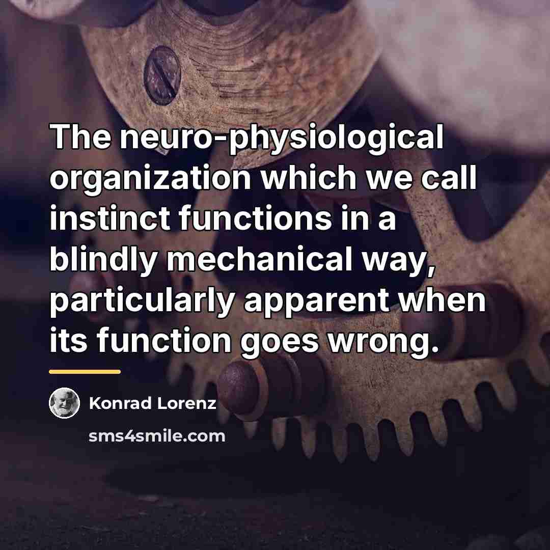“The neuro-physiological organization which we call instinct functions in a…” quote by Konrad Lorenz