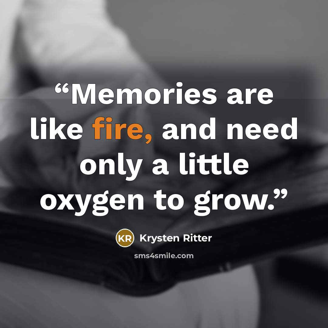 “Memories are like fire, and need only a little oxygen to grow.” quote by Krysten Ritter