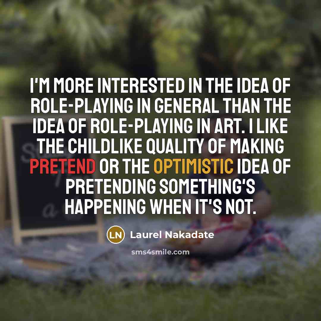 “I'm more interested in the idea of role-playing in general…” quote by Laurel Nakadate