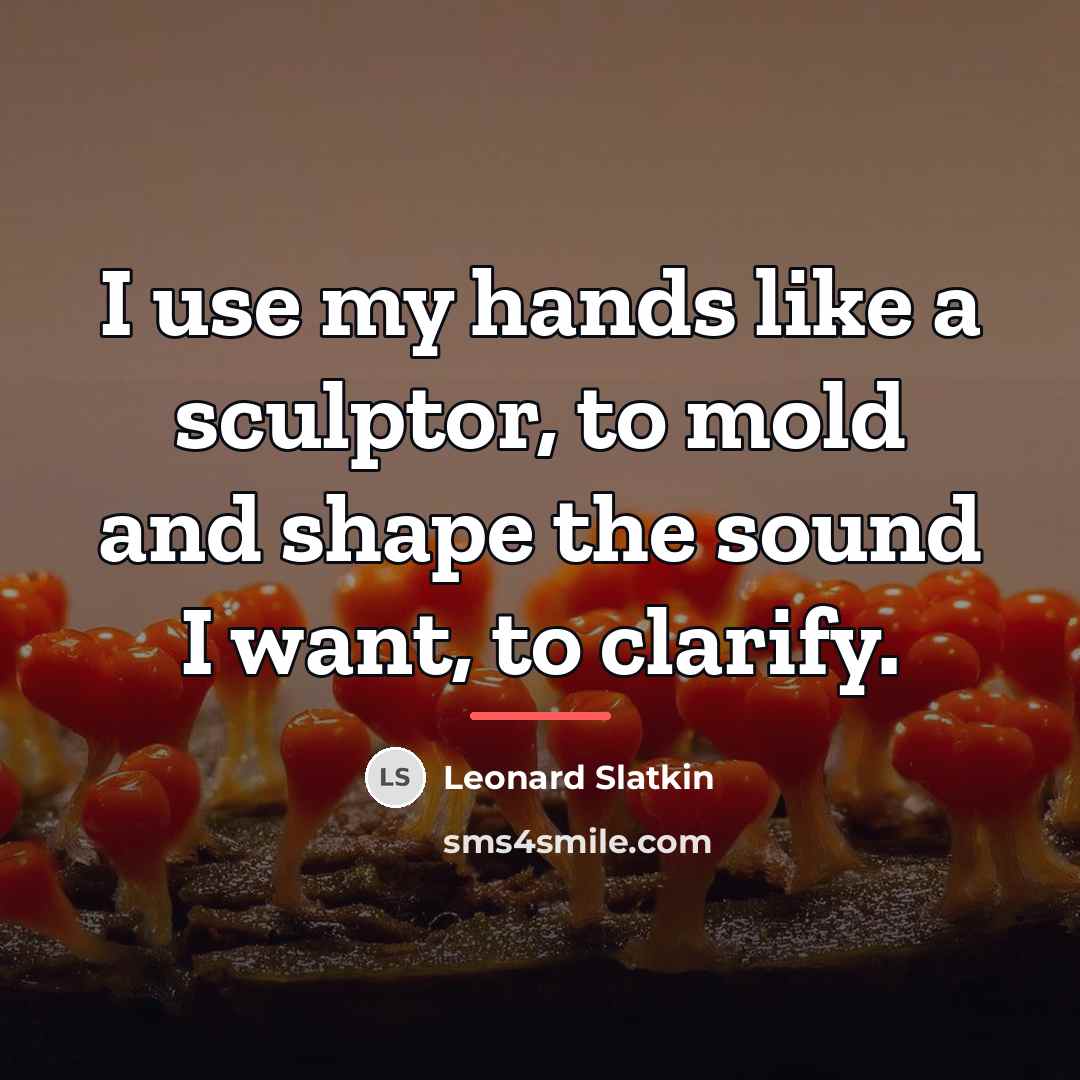 “I use my hands like a sculptor, to mold and…” quote by Leonard Slatkin