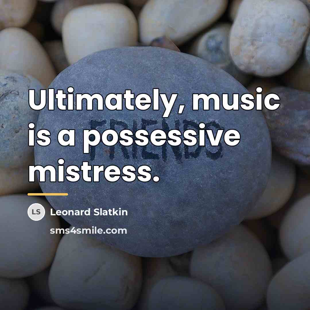 “Ultimately, music is a possessive mistress.…” quote by Leonard Slatkin