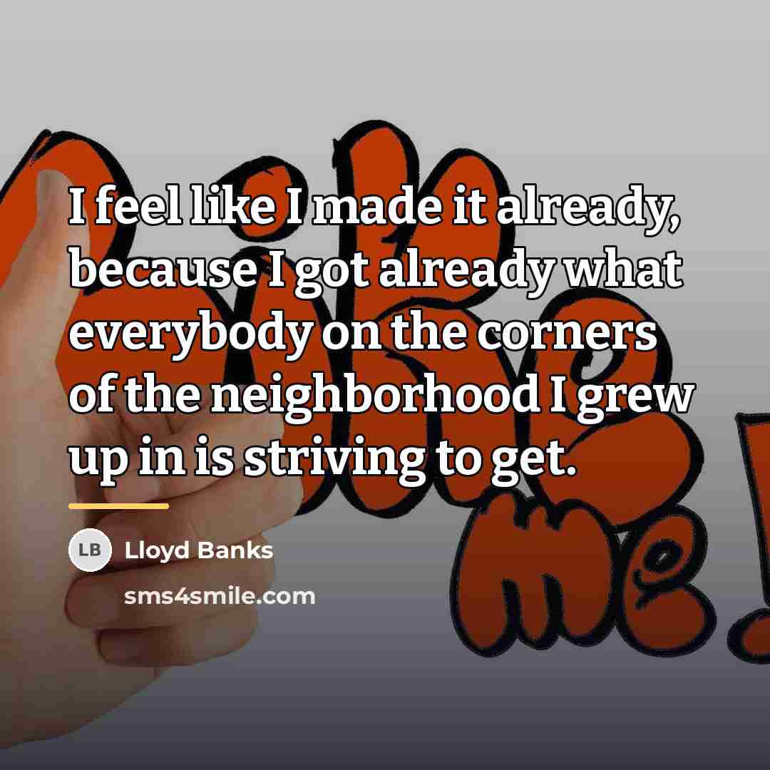 “I feel like I made it already, because I got…” quote by Lloyd Banks