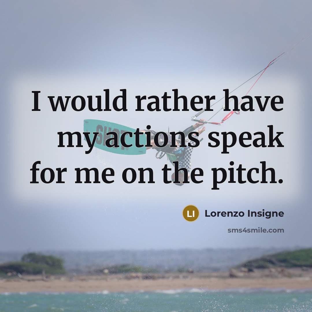 “I would rather have my actions speak for me on…” quote by Lorenzo Insigne