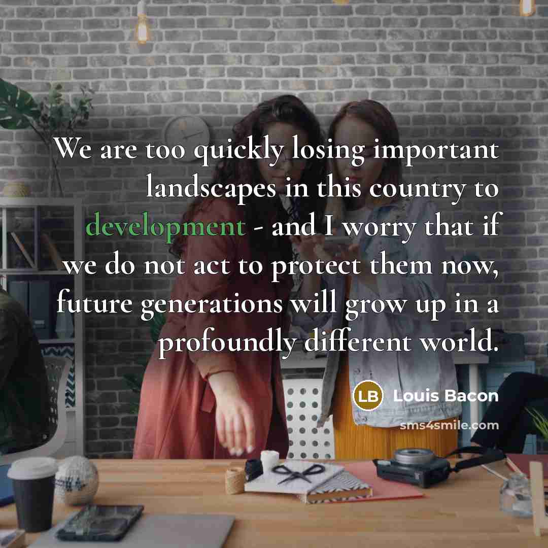“We are too quickly losing important landscapes in this country…” quote by Louis Bacon