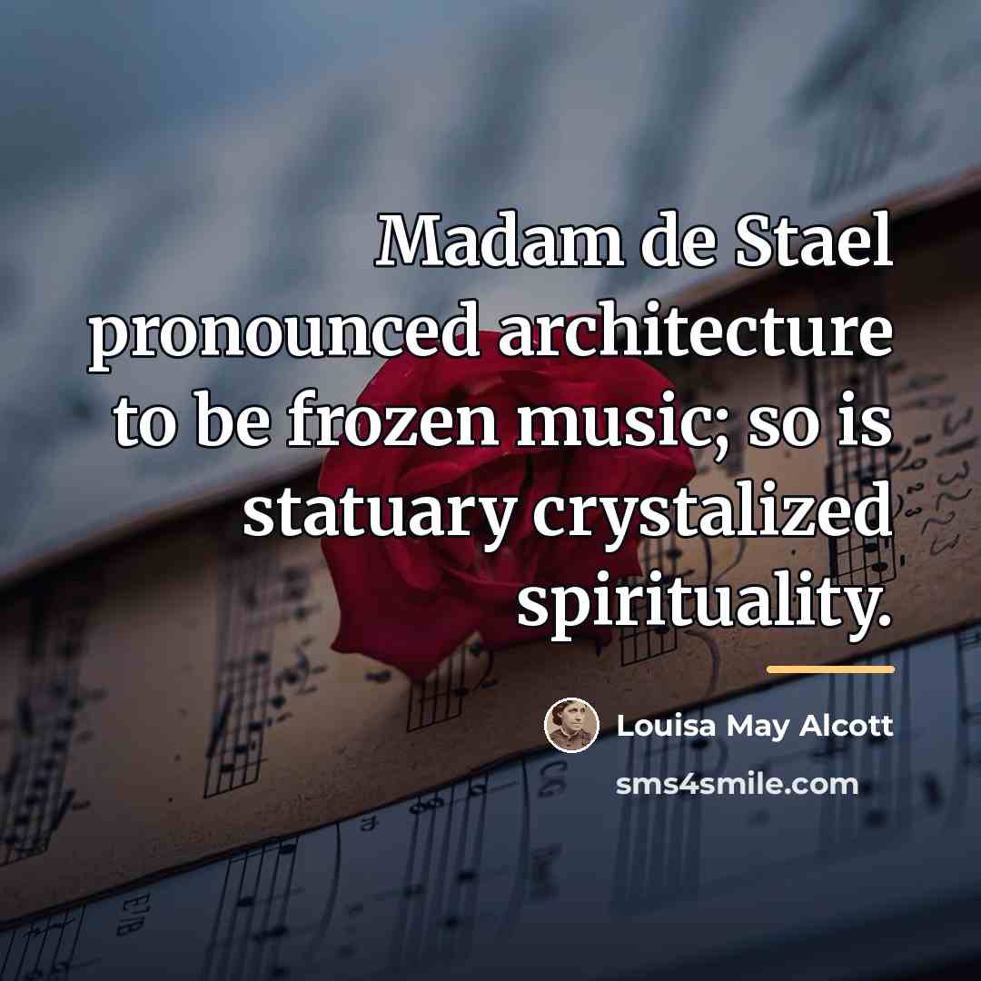 “Madam de Stael pronounced architecture to be frozen music; so…” quote by Louisa May Alcott