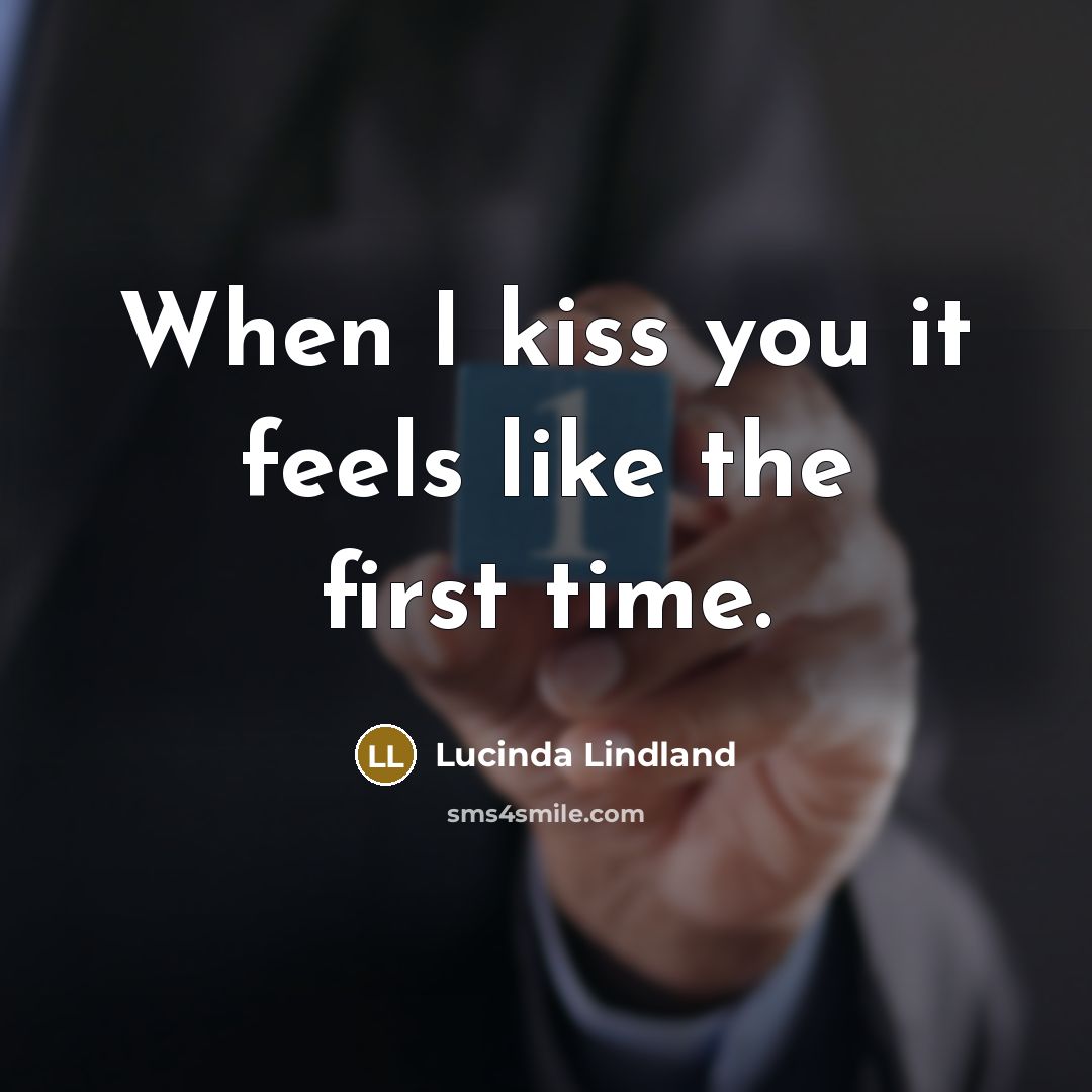 “When I kiss you it feels like the first time.…” quote by Lucinda Lindland
