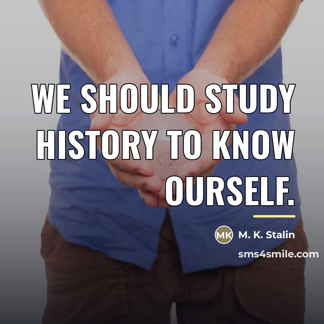 “We should study history to know ourself.…” quote by M. K. Stalin