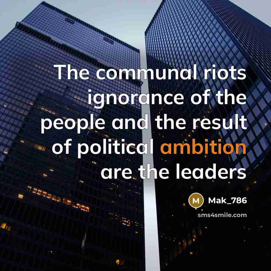 “The communal riots ignorance of the people and the result of political ambition are the leaders” quote by Mak_786