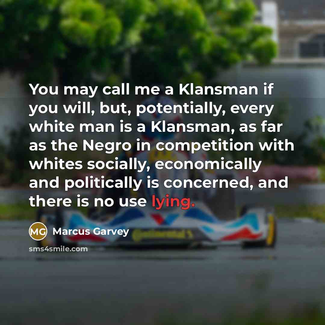 “You may call me a Klansman if you will, but,…” quote by Marcus Garvey