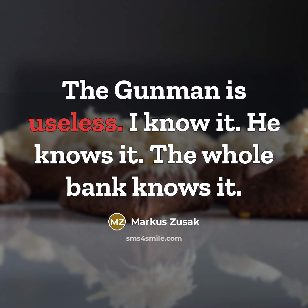 “The Gunman is useless. I know it. He knows it.…” quote by Markus Zusak