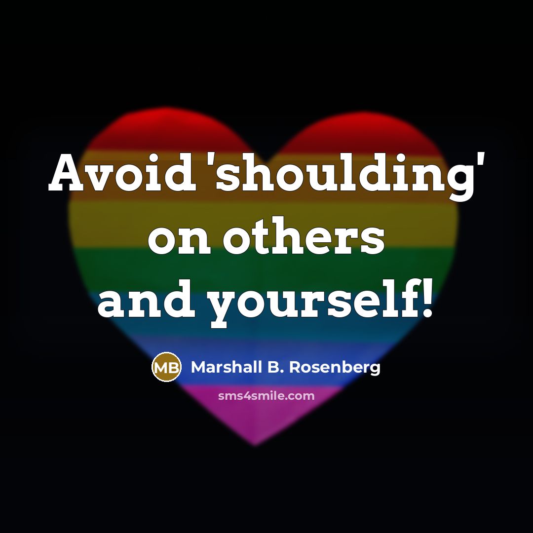 “Avoid 'shoulding' on others and yourself!” quote by Marshall B. Rosenberg