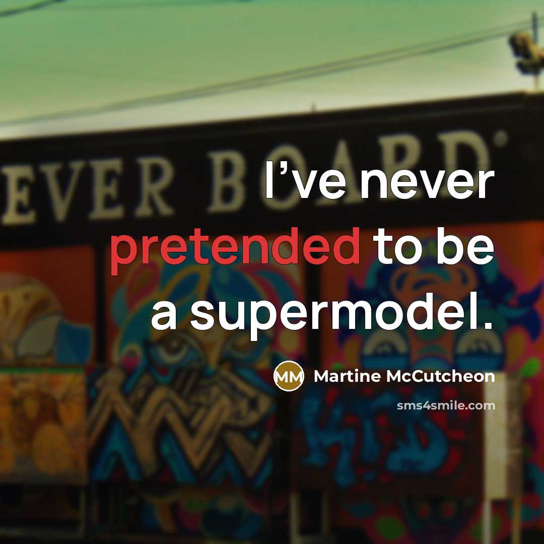 “I've never pretended to be a supermodel.” quote by Martine McCutcheon