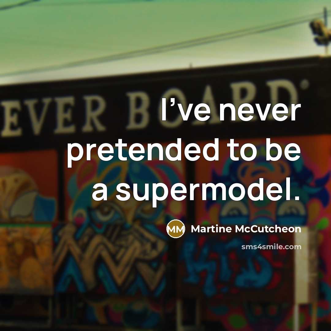 “I've never pretended to be a supermodel.…” quote by Martine McCutcheon