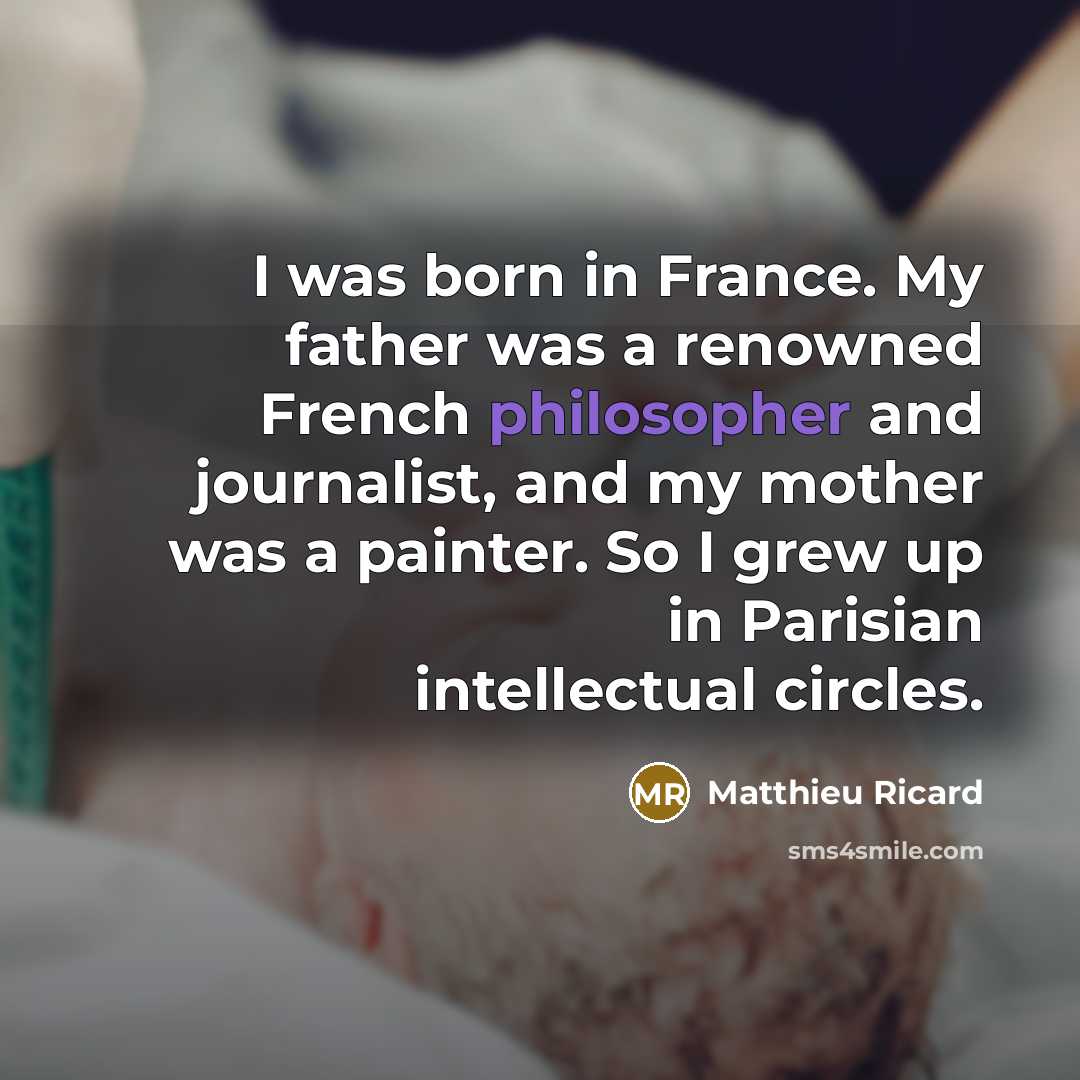 “I was born in France. My father was a renowned…” quote by Matthieu Ricard