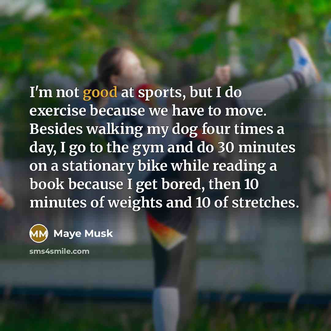 “I'm not good at sports, but I do exercise because…” quote by Maye Musk