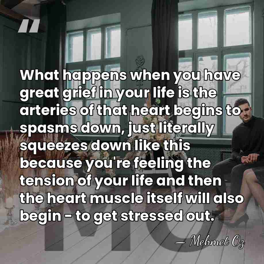 What happens when you have great grief in your life is the&hellip; - Mehmet Oz