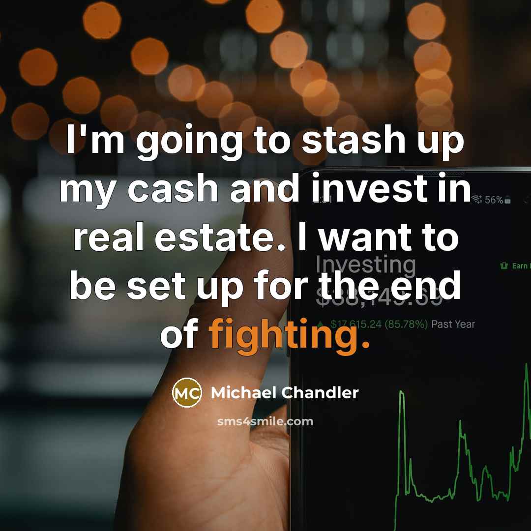 “I'm going to stash up my cash and invest in…” quote by Michael Chandler