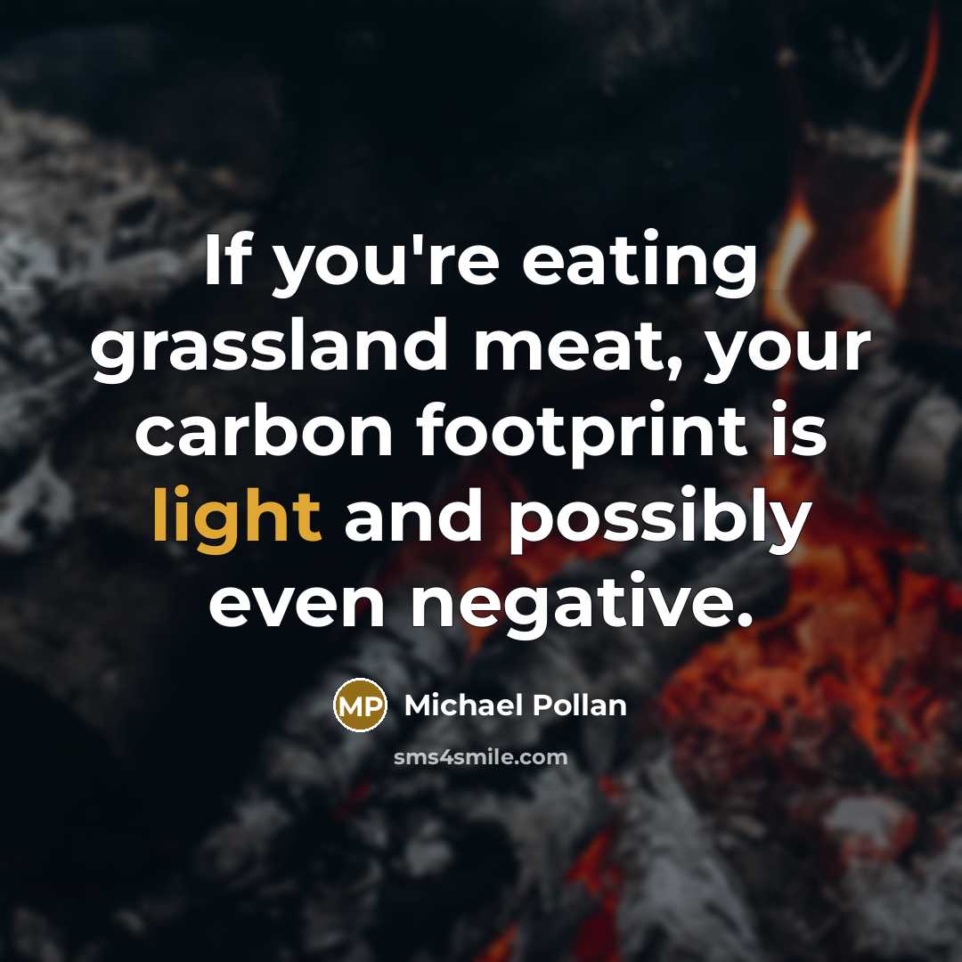 “If you're eating grassland meat, your carbon footprint is light…” quote by Michael Pollan