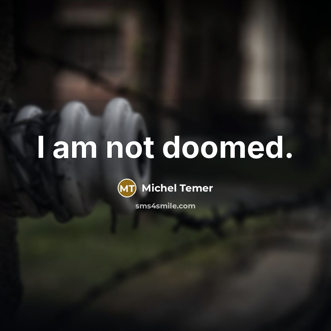 “I am not doomed.” quote by Michel Temer