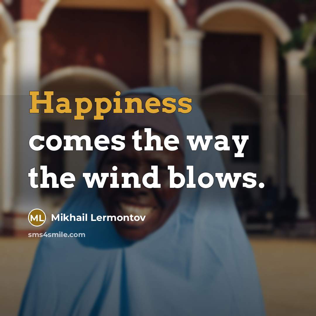 “Happiness comes the way the wind blows.…” quote by Mikhail Lermontov