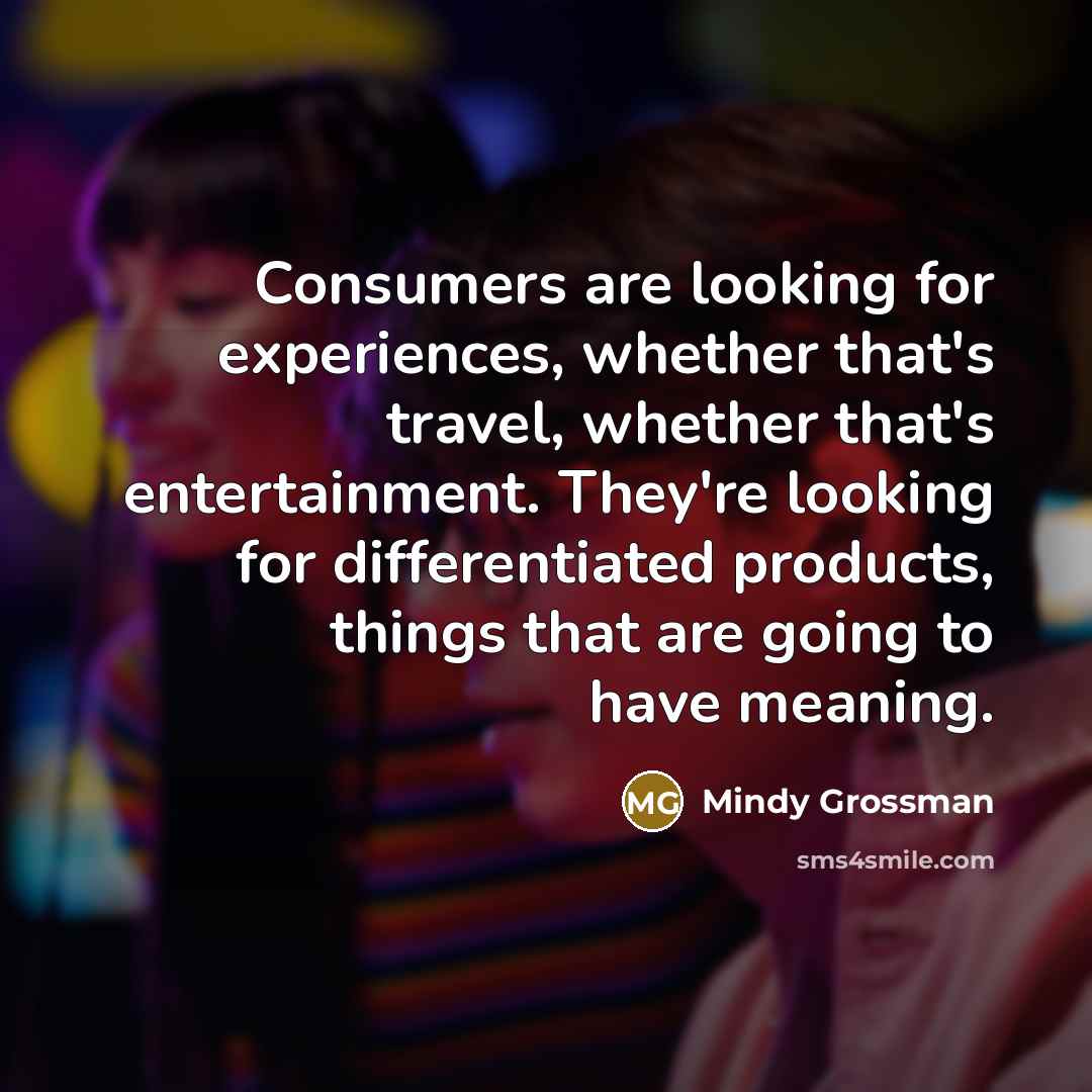 “Consumers are looking for experiences, whether that's travel, whether that's…” quote by Mindy Grossman
